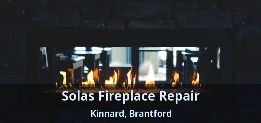 Solas Fireplace Repair Kinnard, Brantford - ON