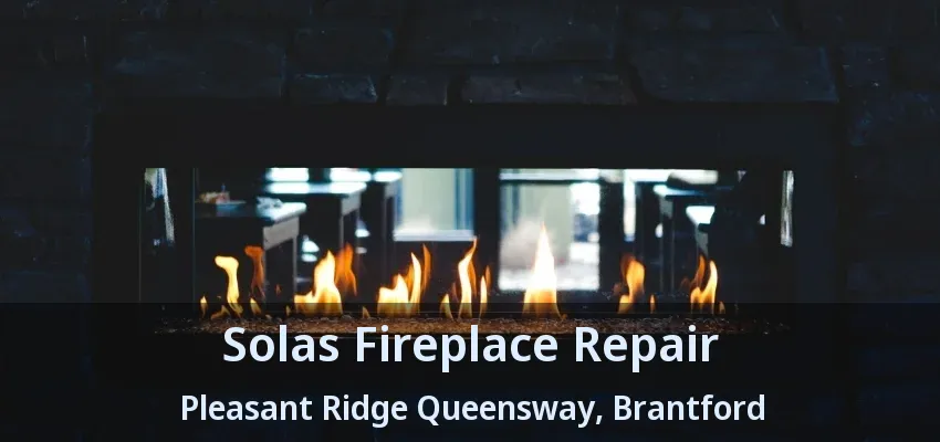 Solas Fireplace Repair Pleasant Ridge Queensway, Brantford - ON