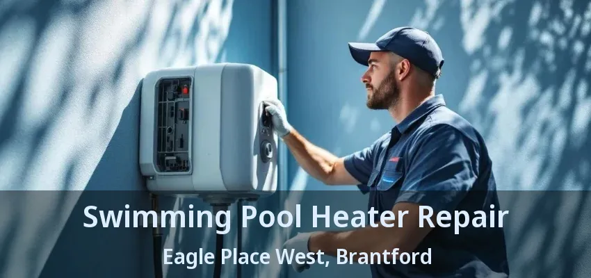 Swimming Pool Heater Repair Eagle Place West, Brantford - ON