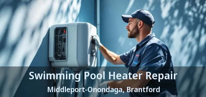Swimming Pool Heater Repair Middleport-Onondaga, Brantford - ON