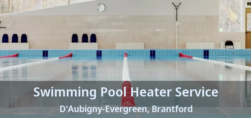 Swimming Pool Heater Service D'Aubigny-Evergreen, Brantford - ON