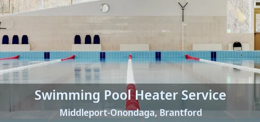 Swimming Pool Heater Service Middleport-Onondaga, Brantford - ON