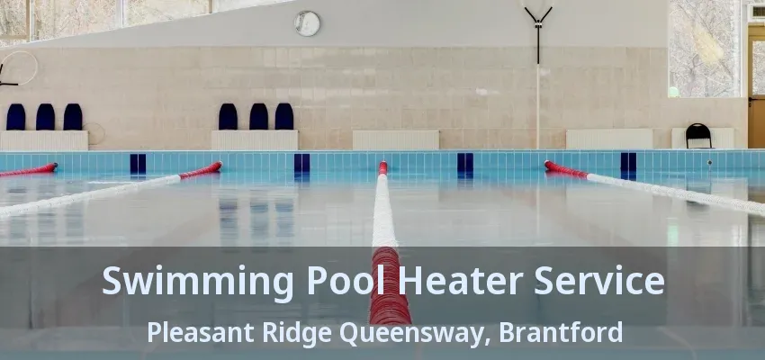 Swimming Pool Heater Service Pleasant Ridge Queensway, Brantford - ON Swimming Pool Heater Service Pleasant Ridge Queensway, Brantford - ON