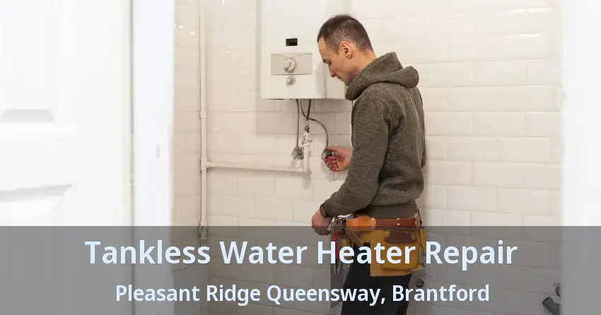 Tankless Water Heater Repair Pleasant Ridge Queensway, Brantford - ON