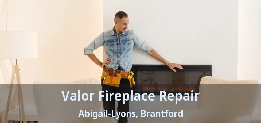 Valor Fireplace Repair Abigail-Lyons, Brantford - ON