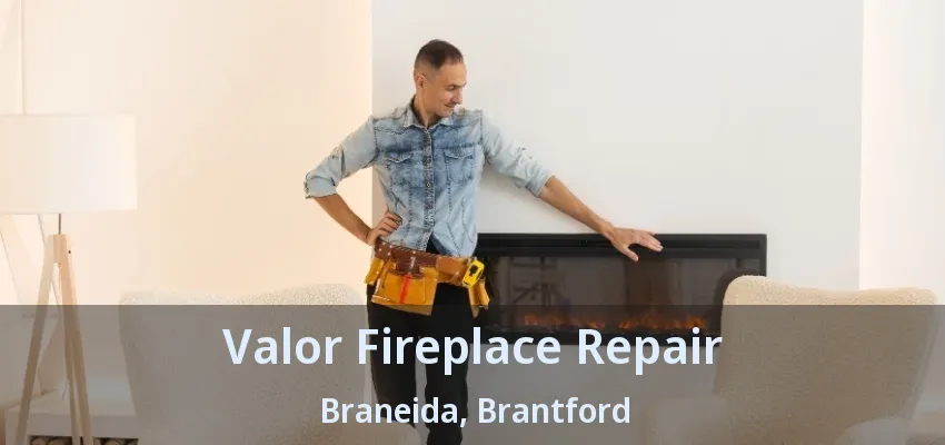 Valor Fireplace Repair Braneida, Brantford - ON