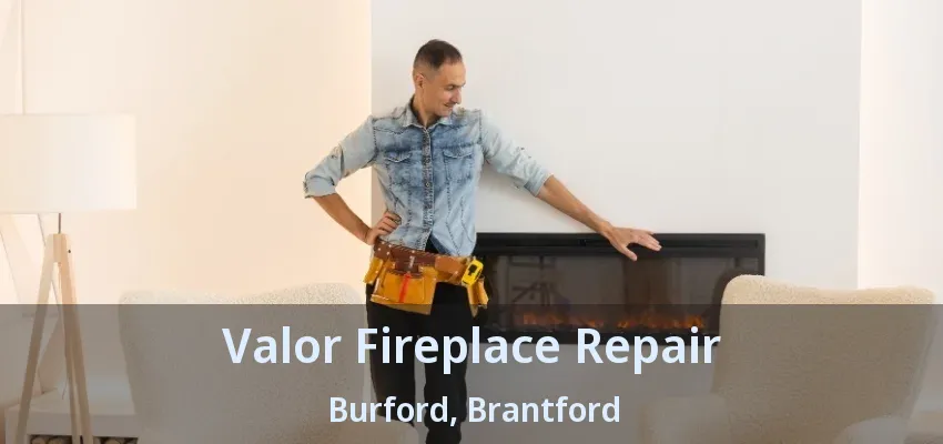 Valor Fireplace Repair Burford, Brantford - ON