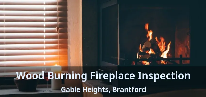 Wood Burning Fireplace Inspection Gable Heights, Brantford - ON