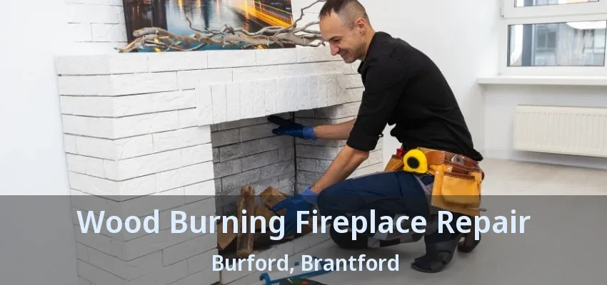 Wood Burning Fireplace Repair Burford, Brantford - ON Wood Burning Fireplace Repair Burford, Brantford - ON